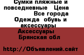 Сумки пляжные и повседневные › Цена ­ 1200-1700 - Все города Одежда, обувь и аксессуары » Аксессуары   . Брянская обл.